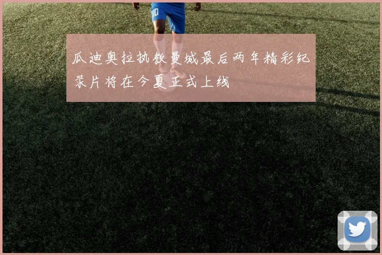 瓜迪奥拉执教曼城最后两年精彩纪录片将在今夏正式上线