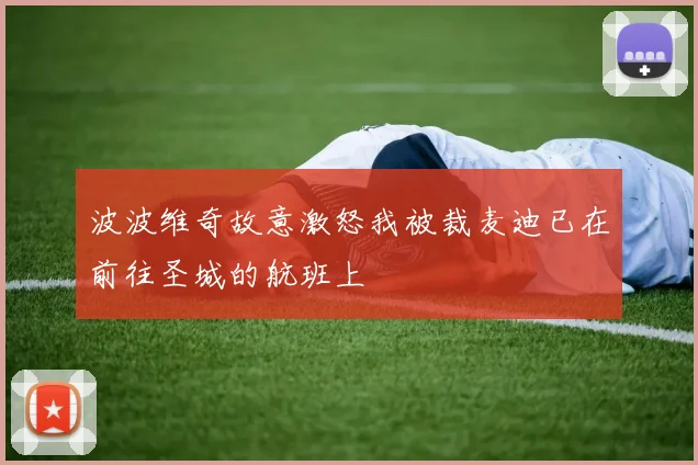 波波维奇故意激怒我被裁麦迪已在前往圣城的航班上